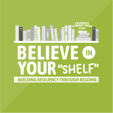 Celebrate Literacy Week 2024 - Believe in Your Shelf - Building Resiliency Through Reading